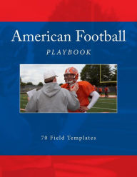 Title: American Football Playbook: 70 Field Templates, Author: Richard B Foster