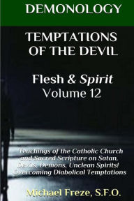 Title: DEMONOLOGY TEMPTATIONS OF THE DEVIL Flesh & Spirit: Satan, Demons, & Evil Spirits, Author: Michael Freze