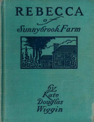 Title: Rebecca of Sunnybrook Farm (1903) children's novel by Kate Douglas Wiggin, Author: Kate Douglas Wiggin