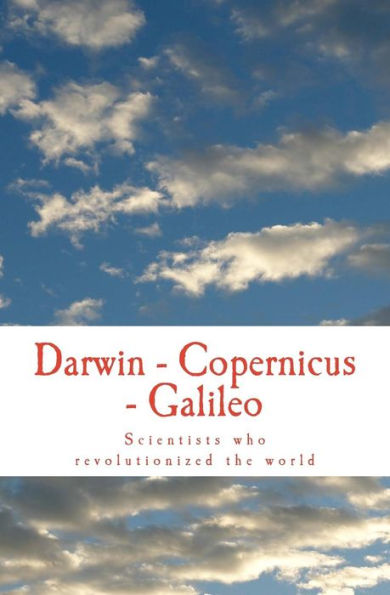 Darwin - Copernicus - Galileo: Scientists who revolutionized the world
