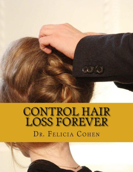 Control Hair Loss Forever: Proven Tips, Tricks And Tactics To Prevent Hair Loss