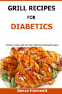 Diabetic Grill Recipes: Chicken, turkey, beef, pork, fish and vegetable and others diabetes friendly grill recipes