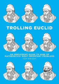 Title: Trolling Euclid : An Irreverent Guide to Nine of Mathematics' Most Important Problems, Author: Tom Wright