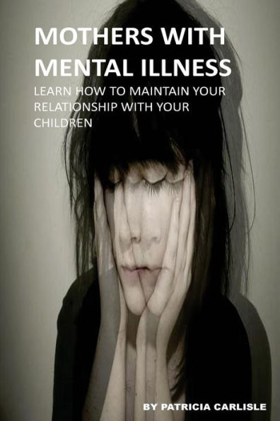 Mothers With Mental Illness: Learn How To Maintain Your Relationship With Your Children