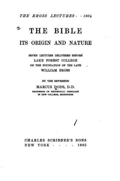 The Bible, its origin and nature, seven lectures delivered before Lake Forest college on the foundation of the late William Bross