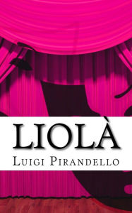 Title: Liolà: Commedia campestre in tre atti, Author: Luigi Pirandello