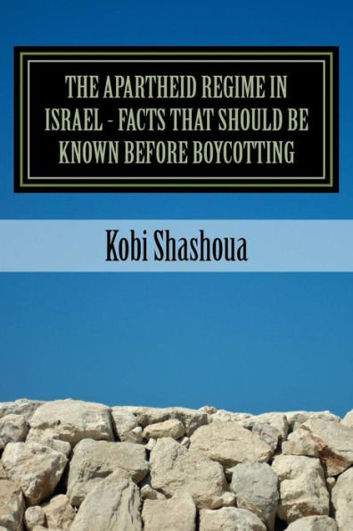 THE APARTHEID REGIME IN ISRAEL - facts that should be known before boycotting: The big lie is exposed