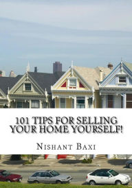 Title: 101 Tips For Selling Your Home Yourself!, Author: Mr Nishant K Baxi