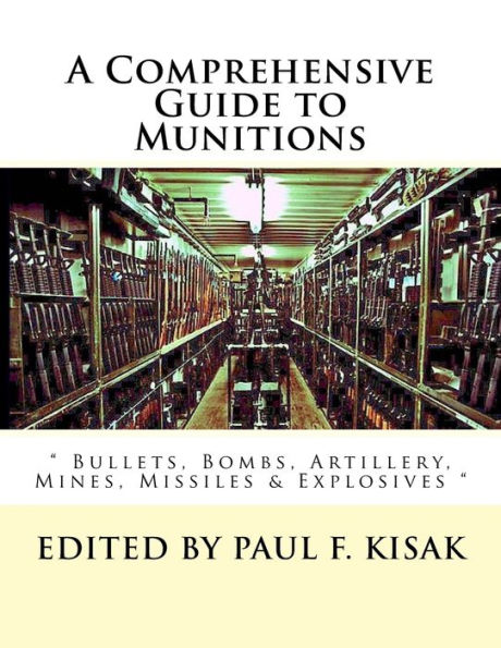 A Comprehensive Guide to Munitions: " Bullets, Bombs, Artillery, Mines, Missiles & Explosives "