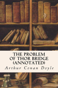 Title: The Problem of Thor Bridge (annotated), Author: Arthur Conan Doyle