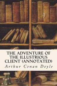 Title: The Adventure of the Illustrious Client (annotated), Author: Arthur Conan Doyle
