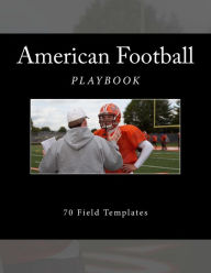 Title: American Football Playbook: 70 Field Templates, Author: Richard B Foster