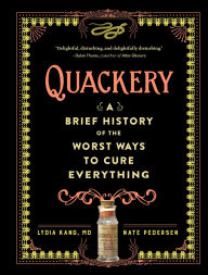 Title: Quackery: A Brief History of the Worst Ways to Cure Everything, Author: Lydia Kang