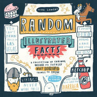 Title: Random Illustrated Facts: A Collection of Curious, Weird, and Totally Not Boring Things to Know, Author: Mike Lowery