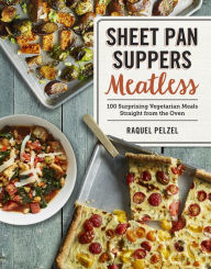 Title: Sheet Pan Suppers Meatless: 100 Surprising Vegetarian Meals Straight from the Oven, Author: Raquel Pelzel