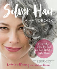 Title: Silver Hair: Say Goodbye to the Dye and Let Your Natural Light Shine: A Handbook, Author: Lorraine Massey