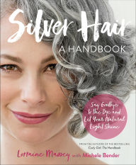 Title: Silver Hair: Say Goodbye to the Dye and Let Your Natural Light Shine: A Handbook, Author: Lorraine Massey