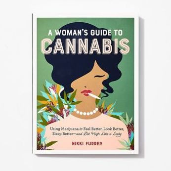 a Woman's Guide to Cannabis: Using Marijuana Feel Better, Look Sleep Better-and Get High Like Lady