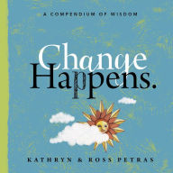 Title: Change Happens: A Compendium of Wisdom, Author: Kathryn Petras