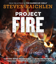 Title: Project Fire: Cutting-Edge Techniques and Sizzling Recipes from the Caveman Porterhouse to Salt Slab Brownie S'Mores, Author: Steven Raichlen