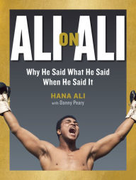 Title: Ali on Ali: Why He Said What He Said When He Said It, Author: Hana Ali