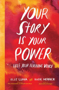 Title: Your Story Is Your Power: Free Your Feminine Voice, Author: Elle Luna