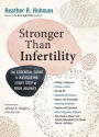 Stronger Than Infertility: The Essential Guide to Navigating Every Step of Your Journey