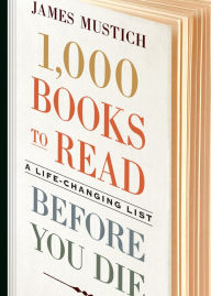 Title: 1,000 Books to Read Before You Die: A Life-Changing List, Author: James Mustich