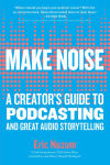 Alternative view 1 of Make Noise: A Creator's Guide to Podcasting and Great Audio Storytelling