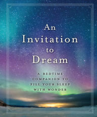 Title: An Invitation to Dream: A Bedtime Companion to Fill Your Sleep with Wonder, Author: Workman Publishing