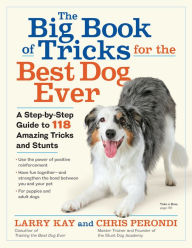 Title: The Big Book of Tricks for the Best Dog Ever: A Step-by-Step Guide to 118 Amazing Tricks and Stunts, Author: Larry Kay
