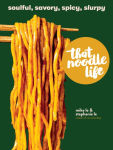 Alternative view 1 of That Noodle Life: Soulful, Savory, Spicy, Slurpy