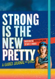 Title: Strong Is the New Pretty: A Guided Journal for Girls, Author: Kate T. Parker