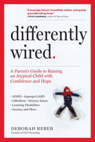 Title: Differently Wired: A Parent's Guide to Raising an Atypical Child with Confidence and Hope, Author: Deborah Reber