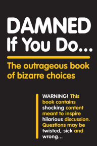 Title: Damned If You Do . . .: The Outrageous Book of Bizarre Choices, Author: Workman Publishing