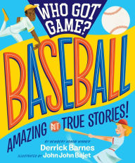 Title: Who Got Game?: Baseball: Amazing but True Stories!, Author: Derrick D. Barnes