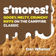 Title: S'mores!: Gooey, Melty, Crunchy Riffs on the Campfire Classic, Author: Dan Whalen