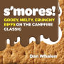 S'mores!: Gooey, Melty, Crunchy Riffs on the Campfire Classic