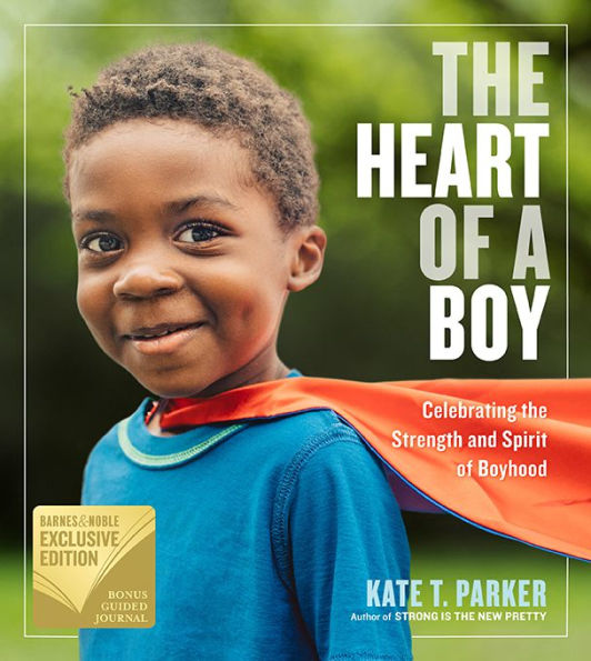 The Heart of a Boy: Celebrating the Strength and Spirit of Boyhood (B&N Exclusive Edition)