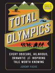 Alternative view 1 of Total Olympics: Every Obscure, Hilarious, Dramatic, and Inspiring Tale Worth Knowing