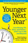 Younger Next Year: Live Strong, Fit, Sexy, and Smart-Until You're 80 and Beyond