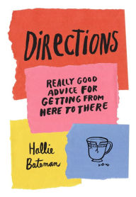 Title: Directions: Really Good Advice for Getting from Here to There, Author: Hallie Bateman