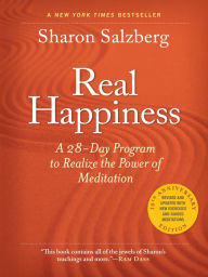 Title: Real Happiness, 10th Anniversary Edition: A 28-Day Program to Realize the Power of Meditation, Author: Sharon Salzberg