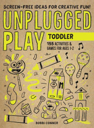 Title: Unplugged Play: Toddler: 155 Activities & Games for Ages 1-2, Author: Bobbi Conner