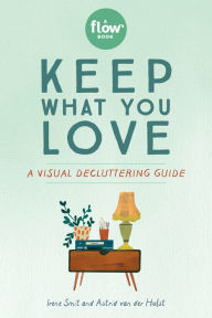 Amazon book downloads Keep What You Love: A Visual Decluttering Guide by Irene Smit, Astrid van der Hulst, Editors of Flow magazine, Lotte Dirks ePub 9781523510764 English version