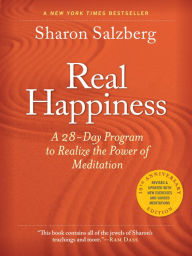 Title: Real Happiness, 10th Anniversary Edition: A 28-Day Program to Realize the Power of Meditation, Enhanced Version, Author: Sharon Salzberg