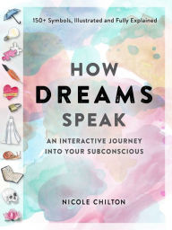 Ebook mobile free download How Dreams Speak: An Interactive Journey into Your Subconscious (150+ Symbols, Illustrated and Fully Explained) CHM RTF PDB (English Edition) 9781523511440