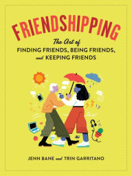 Free electronics ebooks pdf download Friendshipping: The Art of Finding Friends, Being Friends, and Keeping Friends by Jenn Bane, Trin Garritano, Jean Wei