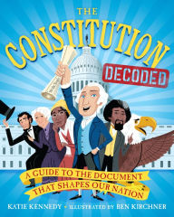 Downloading pdf books google The Constitution Decoded: A Guide to the Document That Shapes Our Nation 9781523511914 in English by Katie Kennedy, Ben Kirchner, Kermit Roosevelt