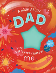 Title: A Book about Dad with Words and Pictures by Me: A Fill-in Book with Stickers!, Author: Workman Publishing